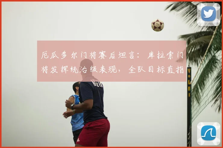 厄瓜多尔门将赛后坦言：库拉索门将发挥统治级表现，全队目标直指战胜德国队