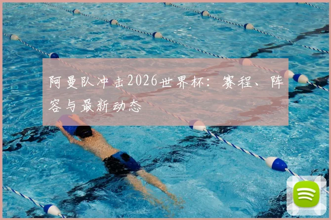 阿曼队冲击2026世界杯:赛程、阵容与最新动态